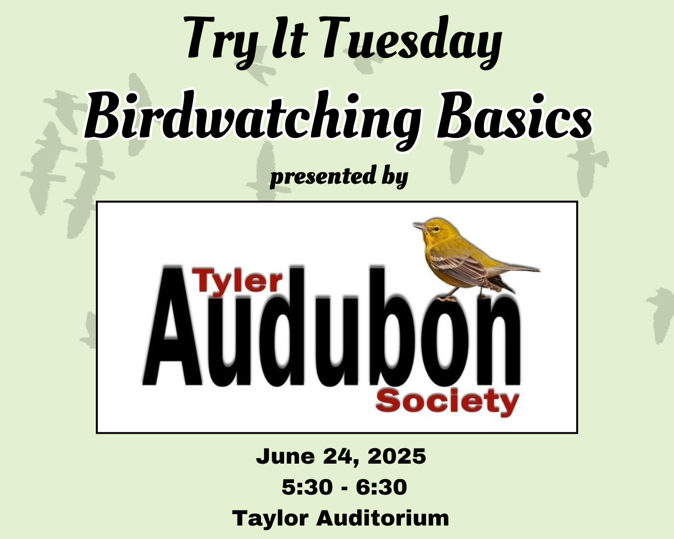 Try it Tuesday, Birdwatching Basics presented by the Tyler Aubudon Society. June 24, at 5:30 P.m. in the Taylor Auditorium.